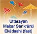 Uttarayan, Makar Sankrãnti, Ekãdashi (fast)